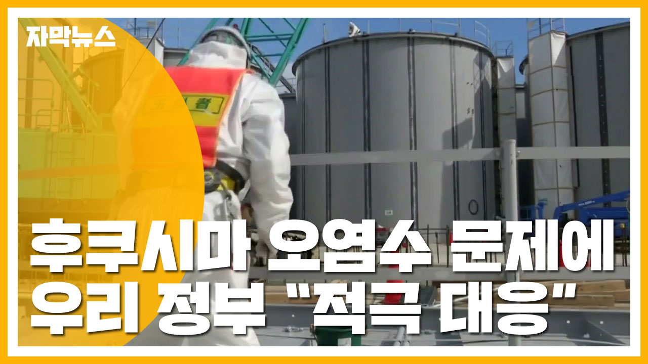 [자막뉴스] 후쿠시마 오염수 방출 계획에 우리 정부 "적극 대응"