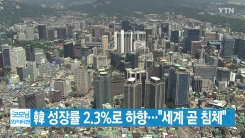 [YTN 실시간뉴스] 韓 성장률 2.3%로 하향..."세계 곧 침체"