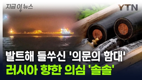 Doubtful "Sol Sol" towards L.O. 러.E..."Mysterious Fleet" with Baltic undersea cables. [Now News]