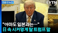 [지금이뉴스] "일본은 그렇지 않다"던 트럼프, 오늘은...