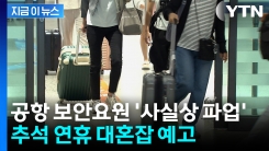 인천공항 보안요원 추가 근무 거부...“추석 대혼잡 예고” [지금이뉴스]