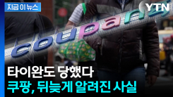 타이완도 당했다...쿠팡, 뒤늦게 알려진 사실 [지금이뉴스] 