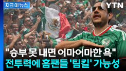 뜨거운 열정만큼 짧은 인내심..."멕시코 홈팬들, 자국 선수단 공격할 수도" [지금이뉴스]