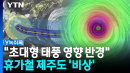 서울~부산보다 큰 반경...초대형 태풍에 휴가철 제주도 '초긴장' [Y녹취록]