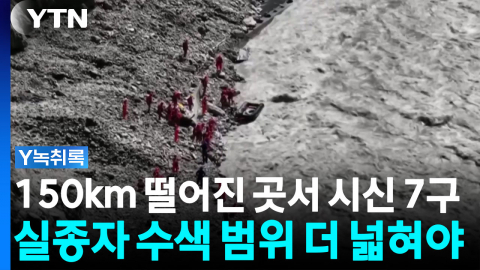 150km 떨어진 곳서 시신 7구..."수색 범위 확대해야" [Y녹취록]