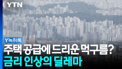 금리 인상의 딜레마...주택 공급에 드리운 먹구름? [Y녹취록]