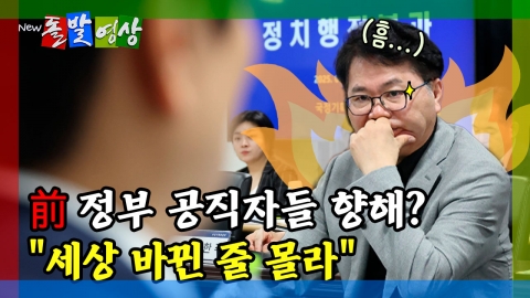 [돌발영상] 前 정부 공직자들 향해? "세상 바뀐 줄 몰라" 