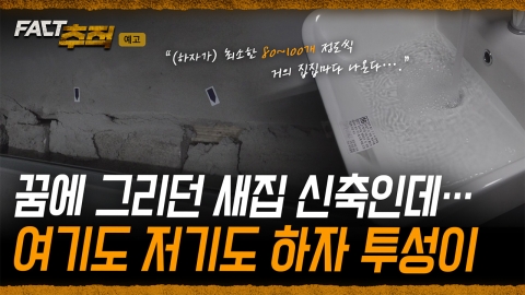 [팩트추적 예고] 꿈에 그리던 새집 신축인데… 여기도 저기도 하자 투성이
